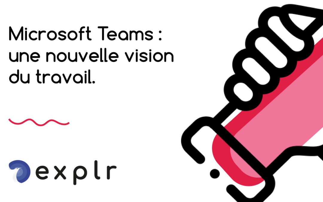 Microsoft Teams : une nouvelle vision du travail.